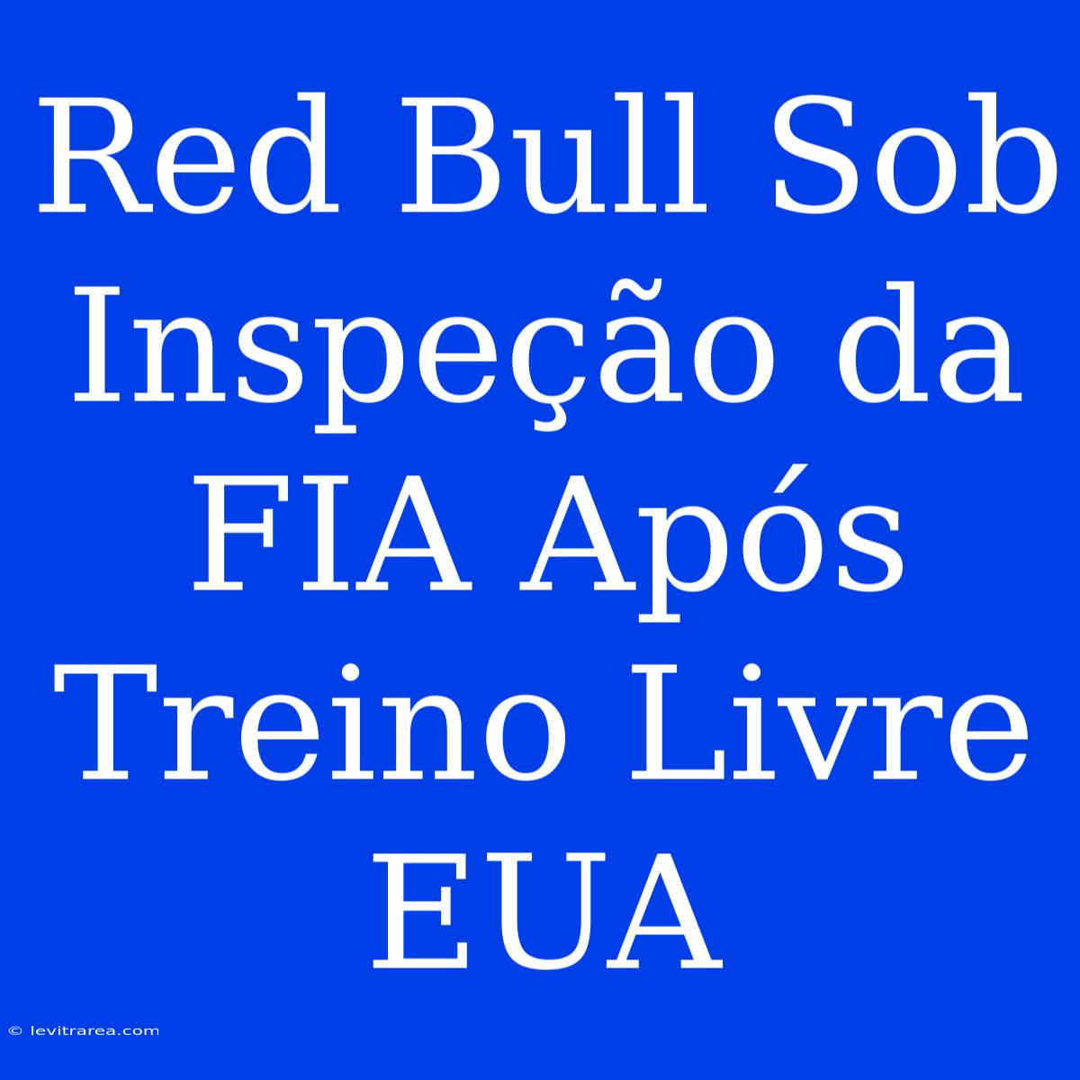 Red Bull Sob Inspeção Da FIA Após Treino Livre EUA