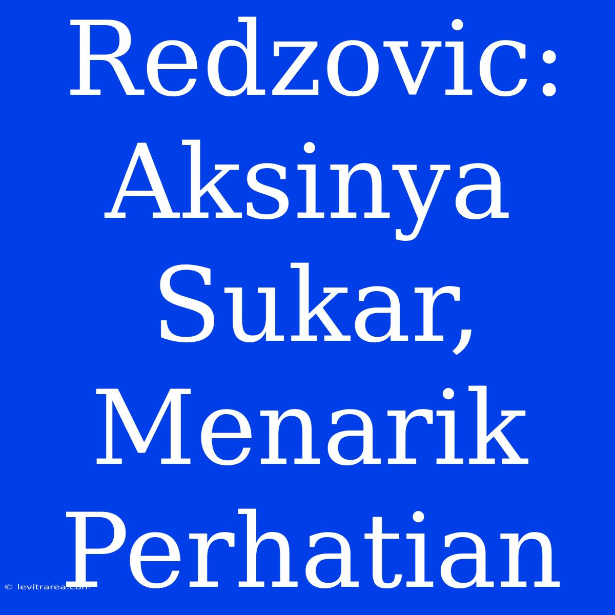 Redzovic: Aksinya Sukar, Menarik Perhatian 