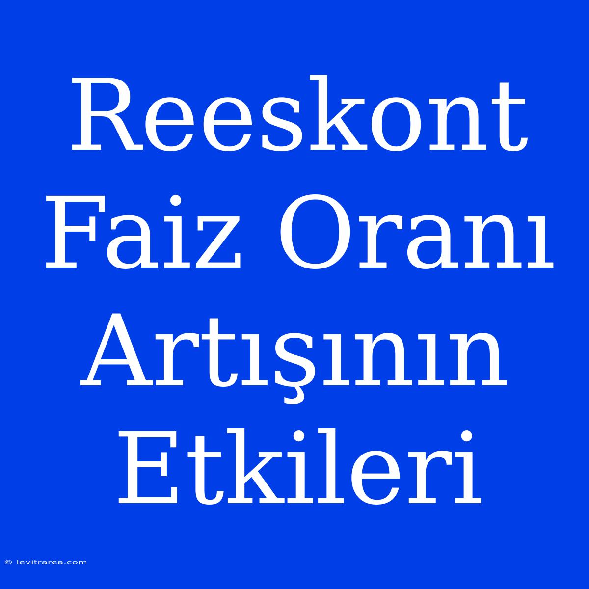 Reeskont Faiz Oranı Artışının Etkileri