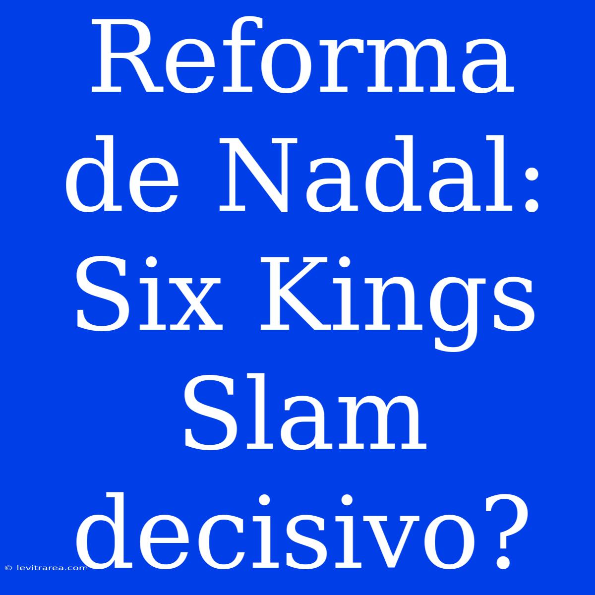 Reforma De Nadal: Six Kings Slam Decisivo?