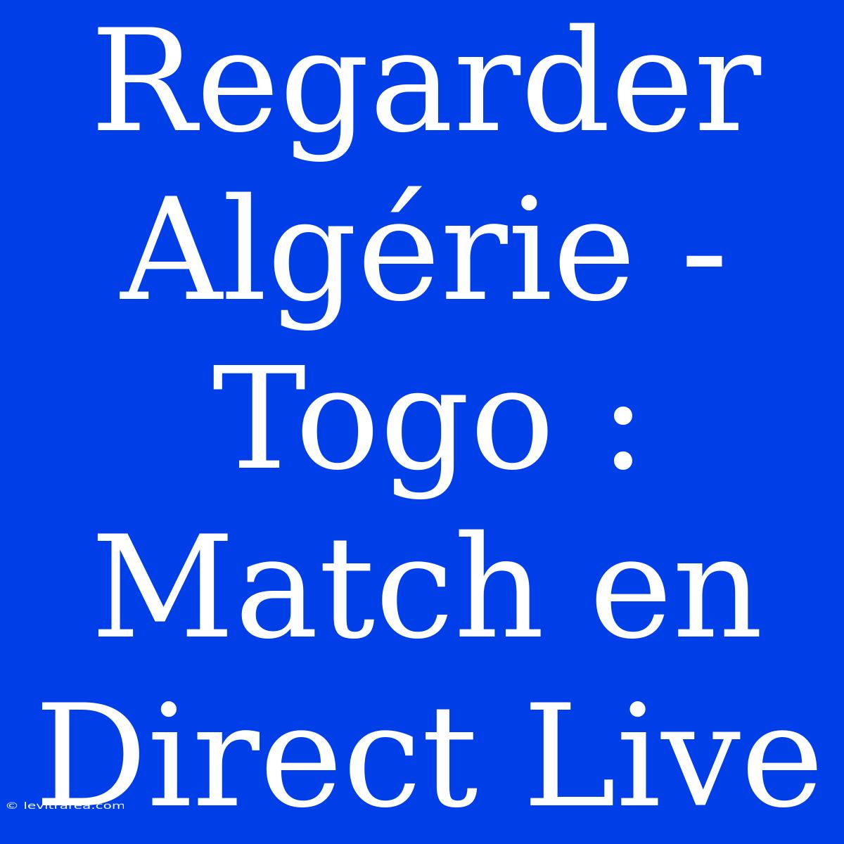 Regarder Algérie - Togo : Match En Direct Live