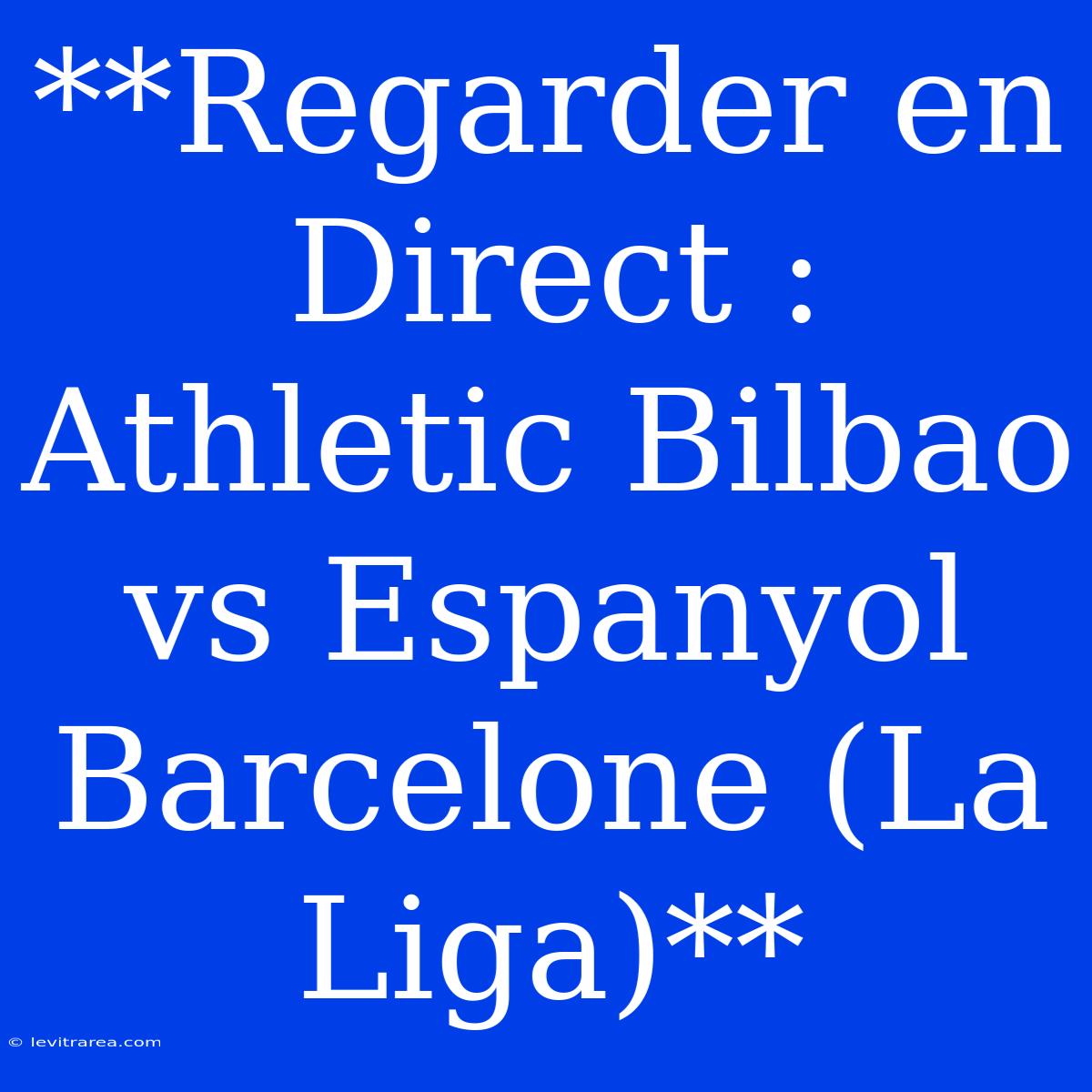 **Regarder En Direct : Athletic Bilbao Vs Espanyol Barcelone (La Liga)**