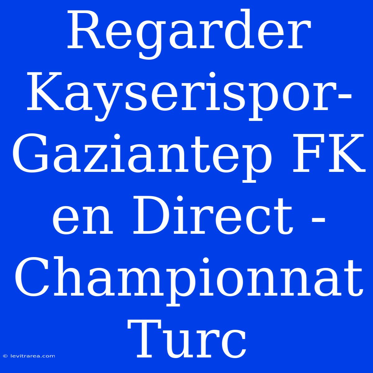 Regarder Kayserispor-Gaziantep FK En Direct - Championnat Turc