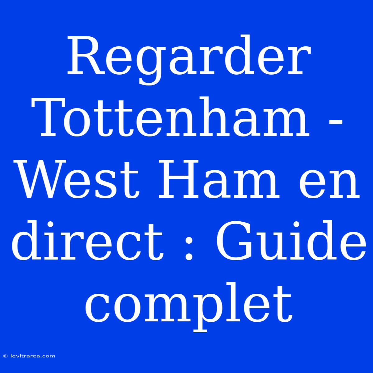 Regarder Tottenham - West Ham En Direct : Guide Complet 