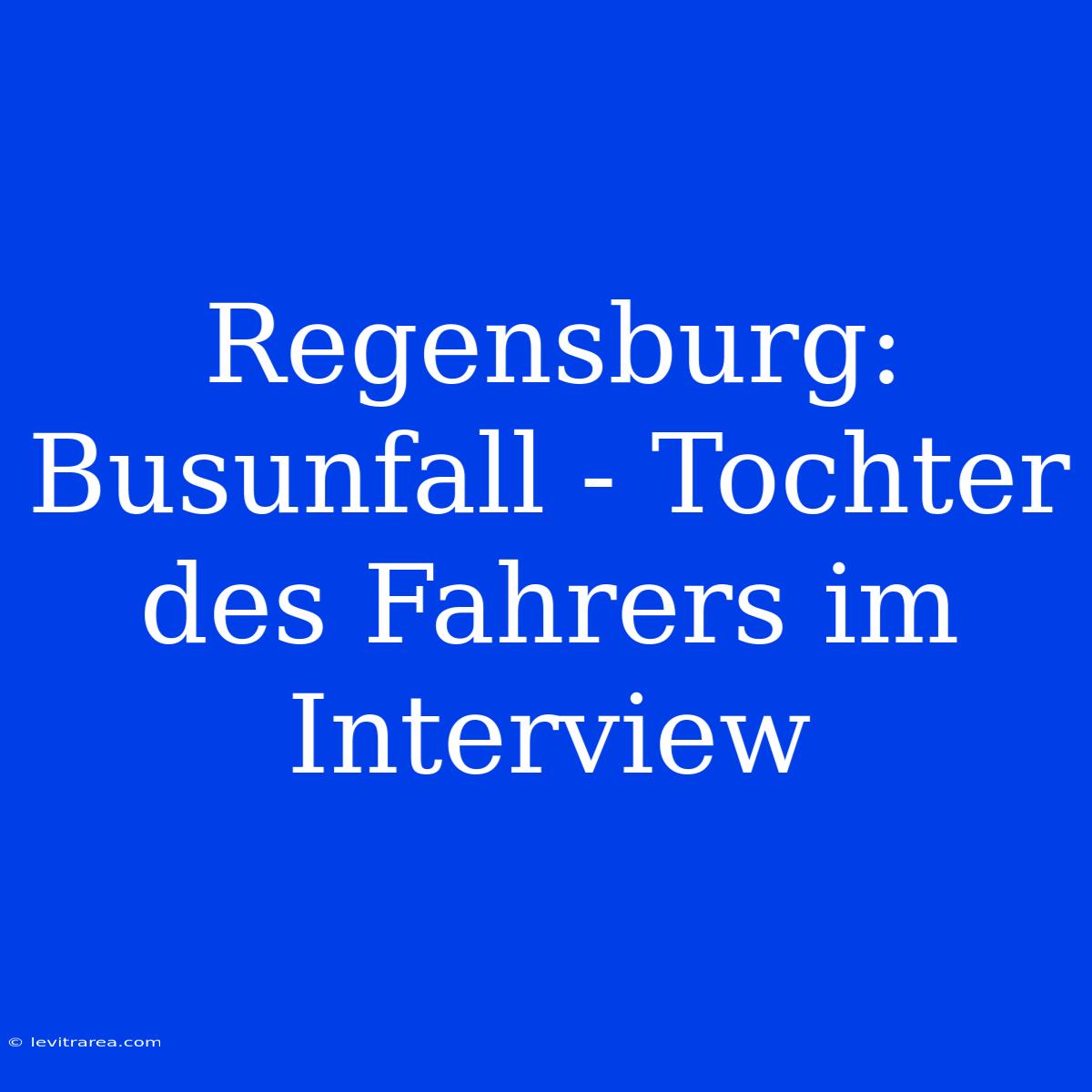 Regensburg: Busunfall - Tochter Des Fahrers Im Interview