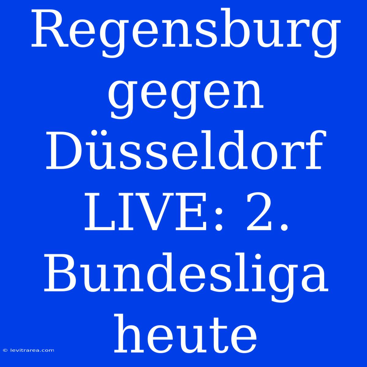 Regensburg Gegen Düsseldorf LIVE: 2. Bundesliga Heute