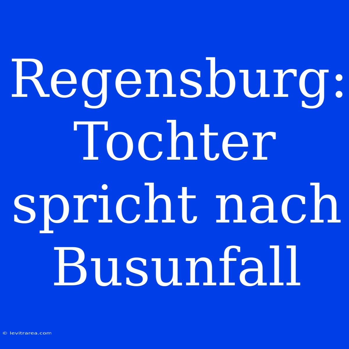 Regensburg: Tochter Spricht Nach Busunfall