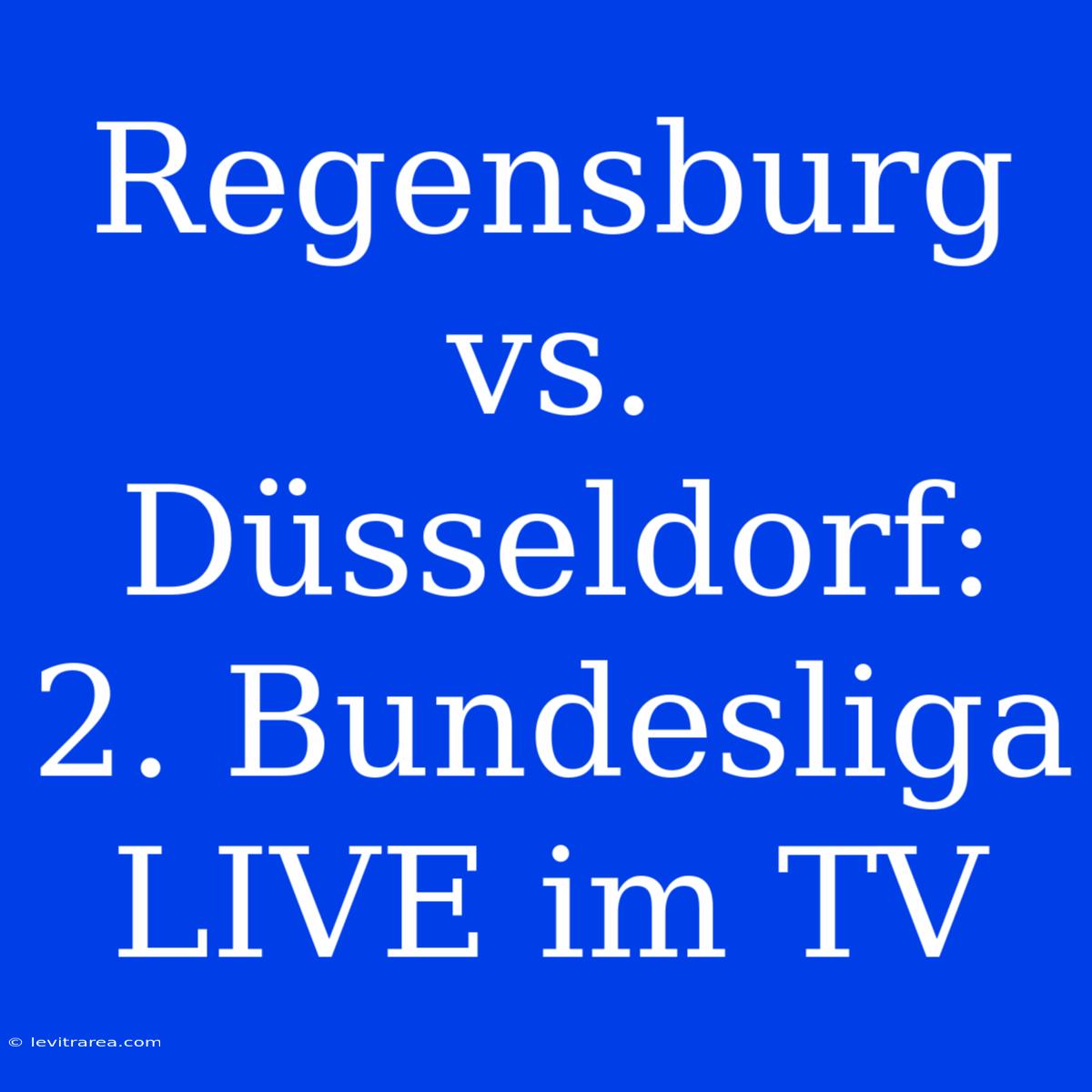 Regensburg Vs. Düsseldorf: 2. Bundesliga LIVE Im TV