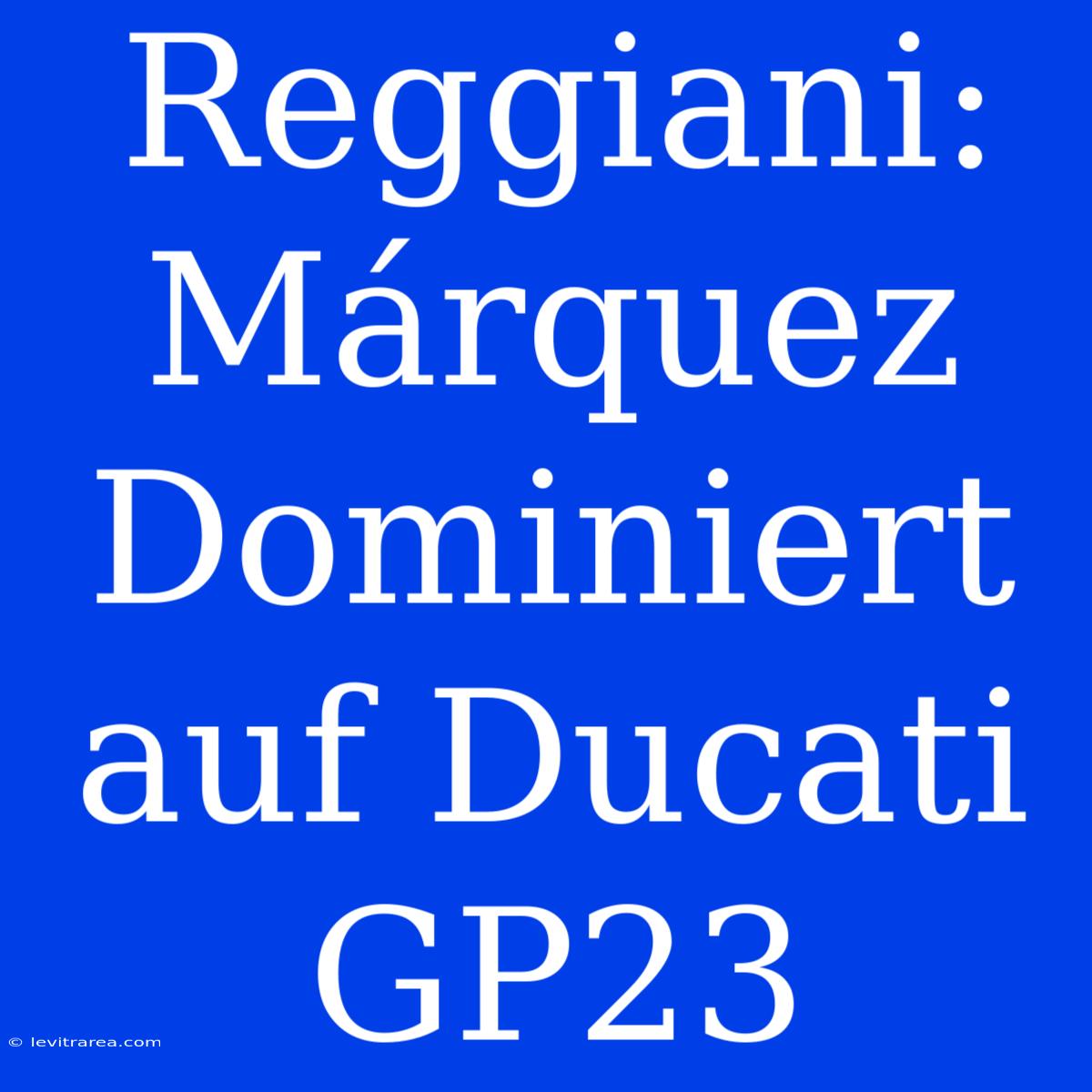 Reggiani: Márquez Dominiert Auf Ducati GP23