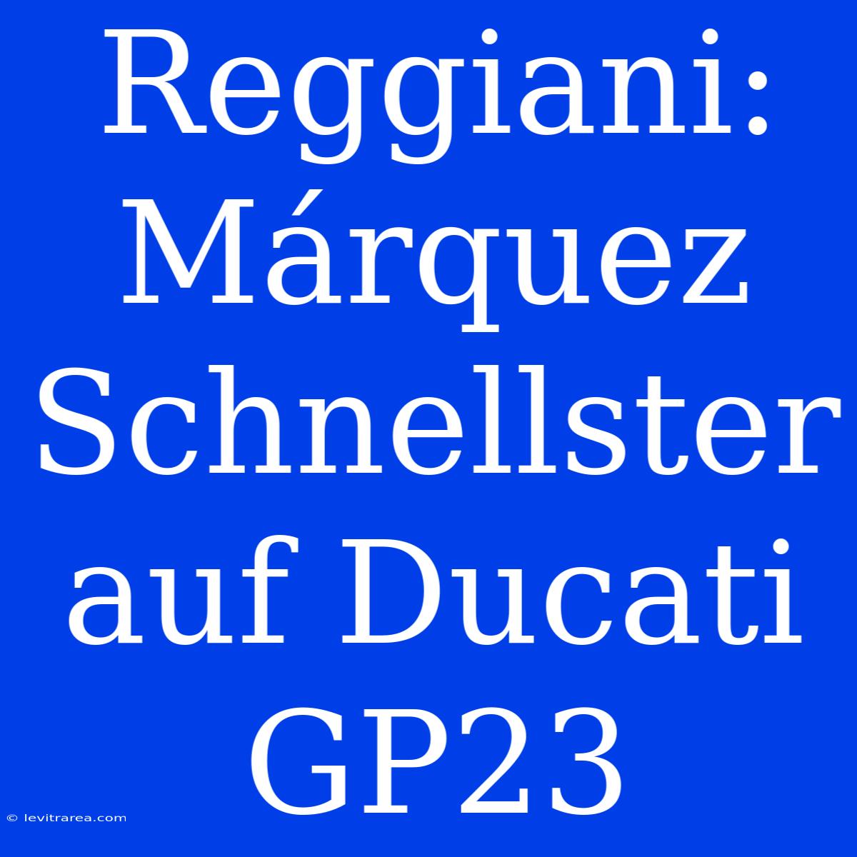 Reggiani: Márquez Schnellster Auf Ducati GP23