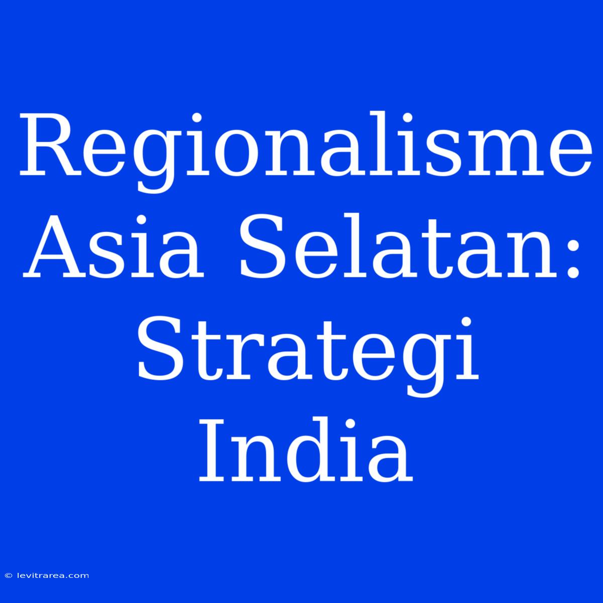 Regionalisme Asia Selatan: Strategi India