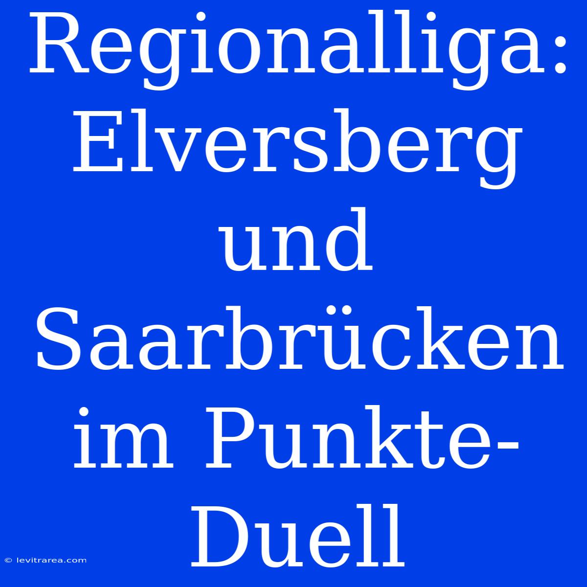 Regionalliga: Elversberg Und Saarbrücken Im Punkte-Duell 