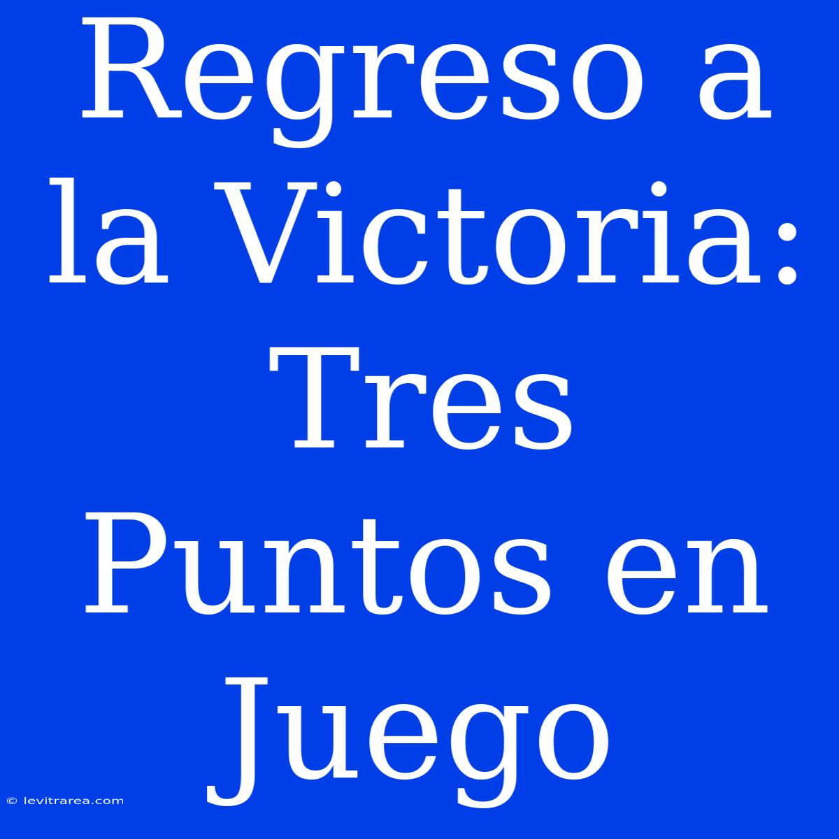 Regreso A La Victoria: Tres Puntos En Juego