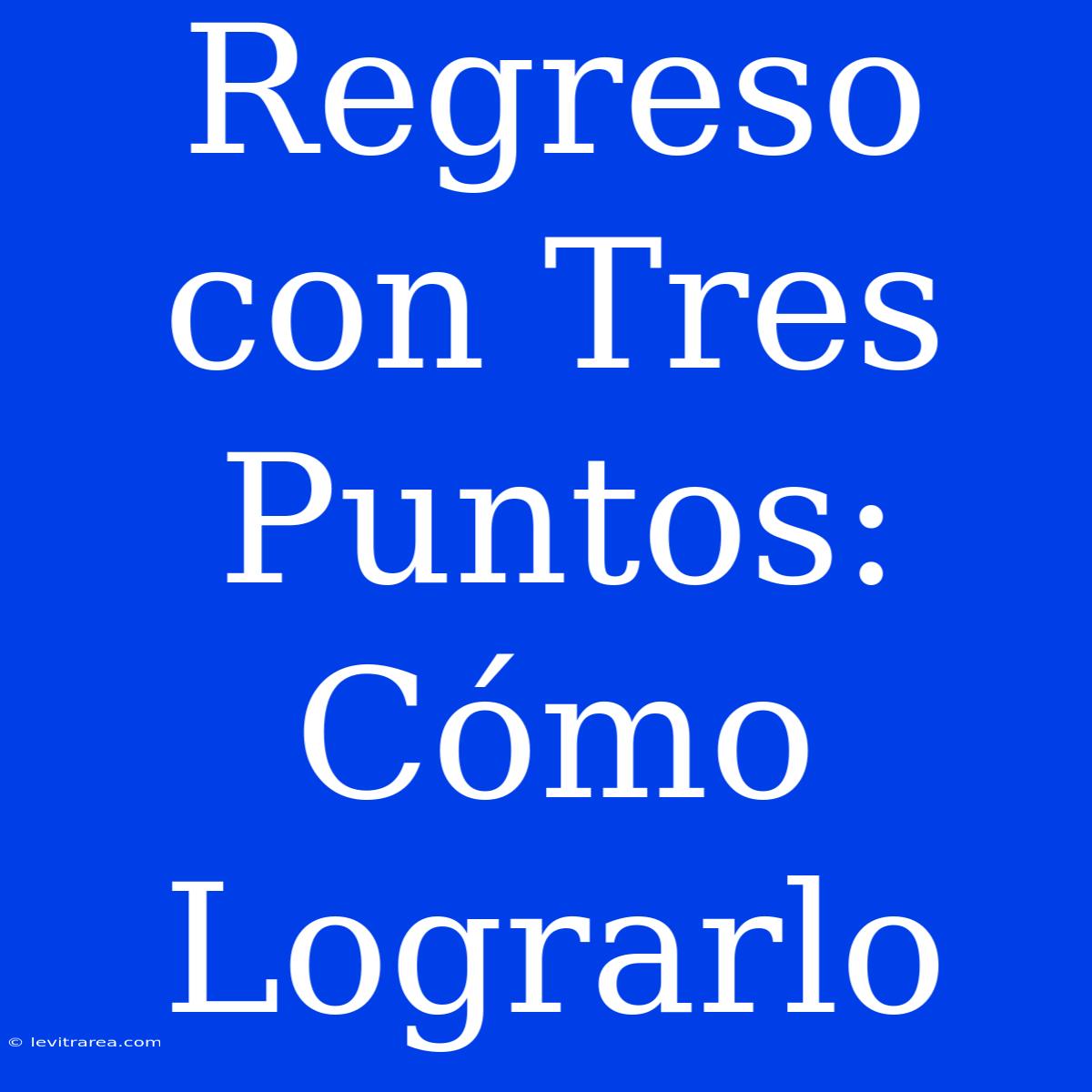 Regreso Con Tres Puntos: Cómo Lograrlo