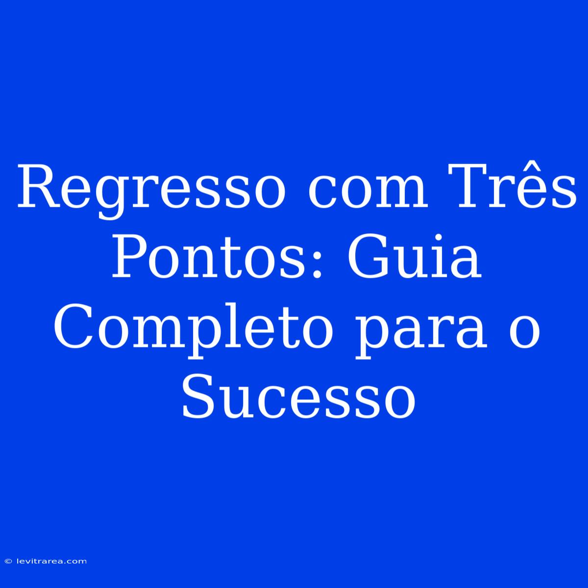 Regresso Com Três Pontos: Guia Completo Para O Sucesso