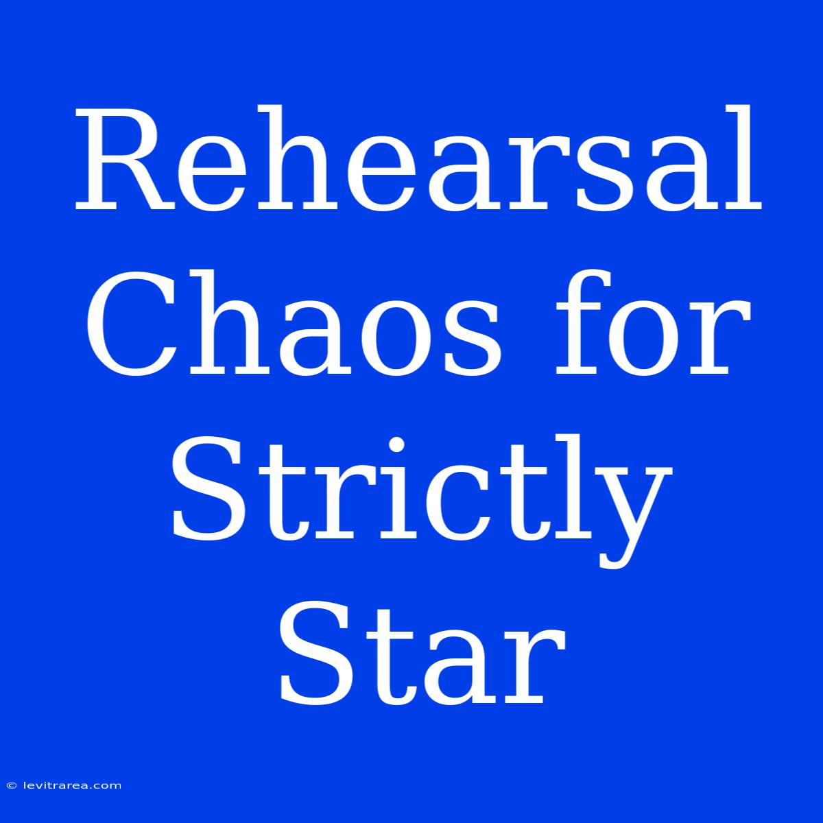 Rehearsal Chaos For Strictly Star 