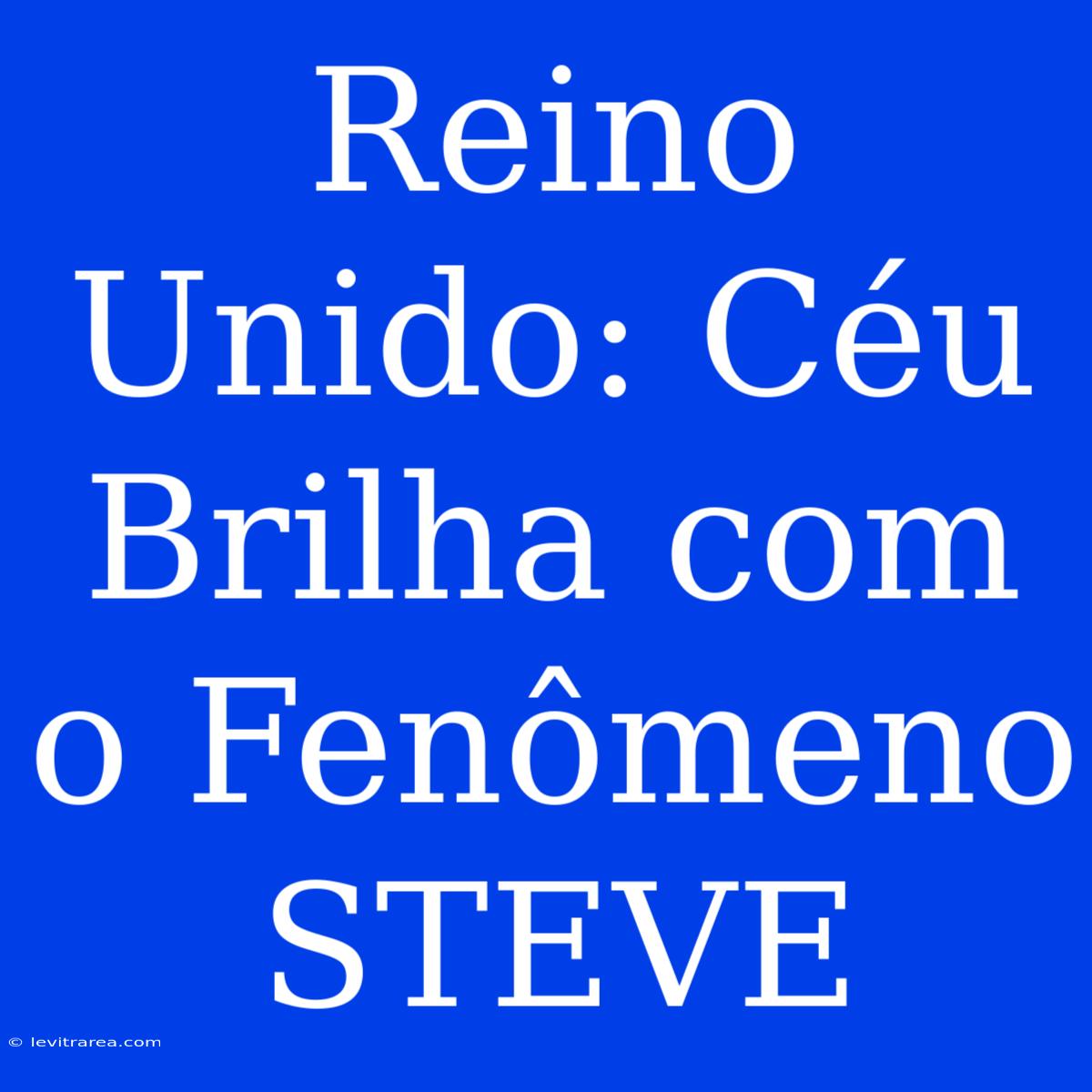 Reino Unido: Céu Brilha Com O Fenômeno STEVE