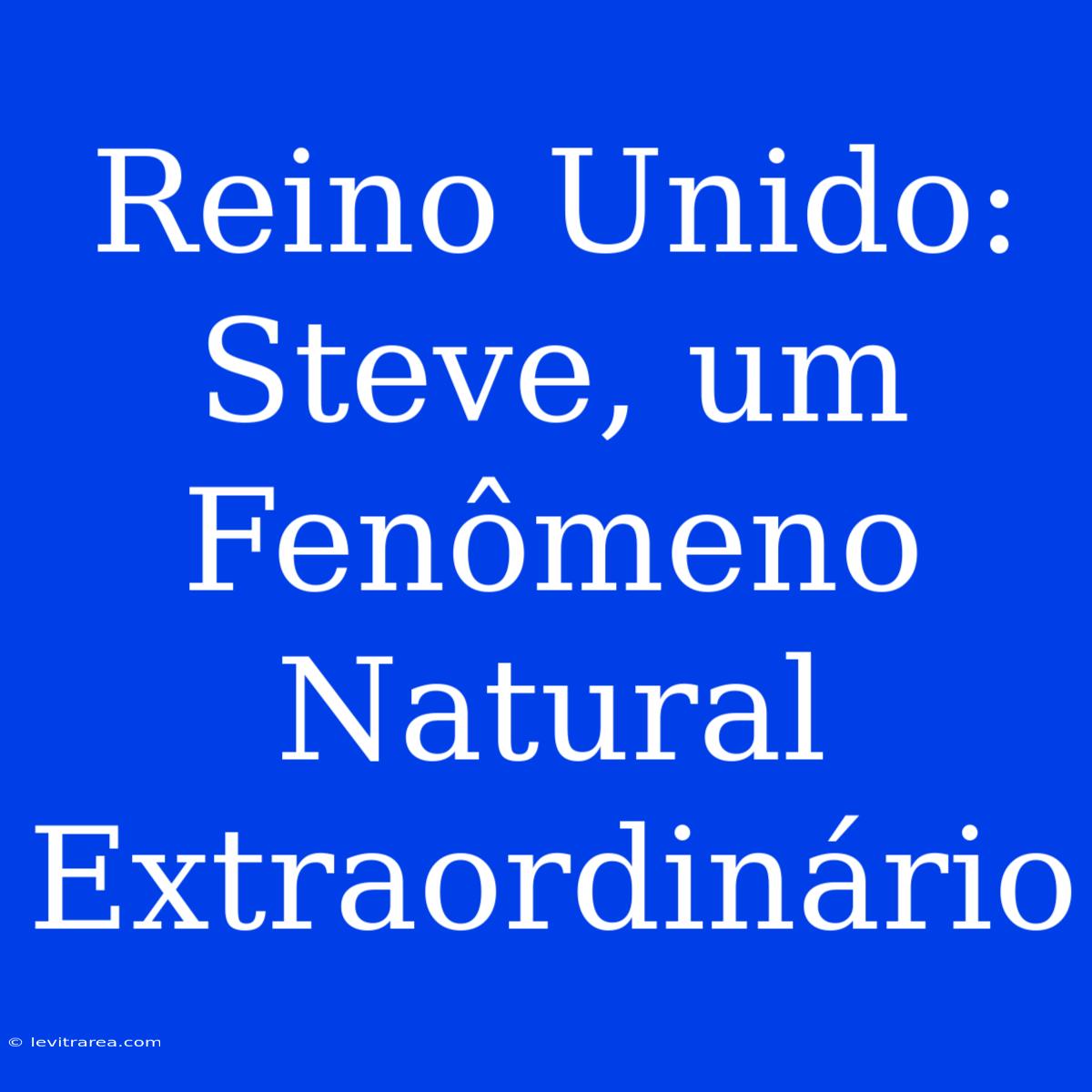 Reino Unido: Steve, Um Fenômeno Natural Extraordinário