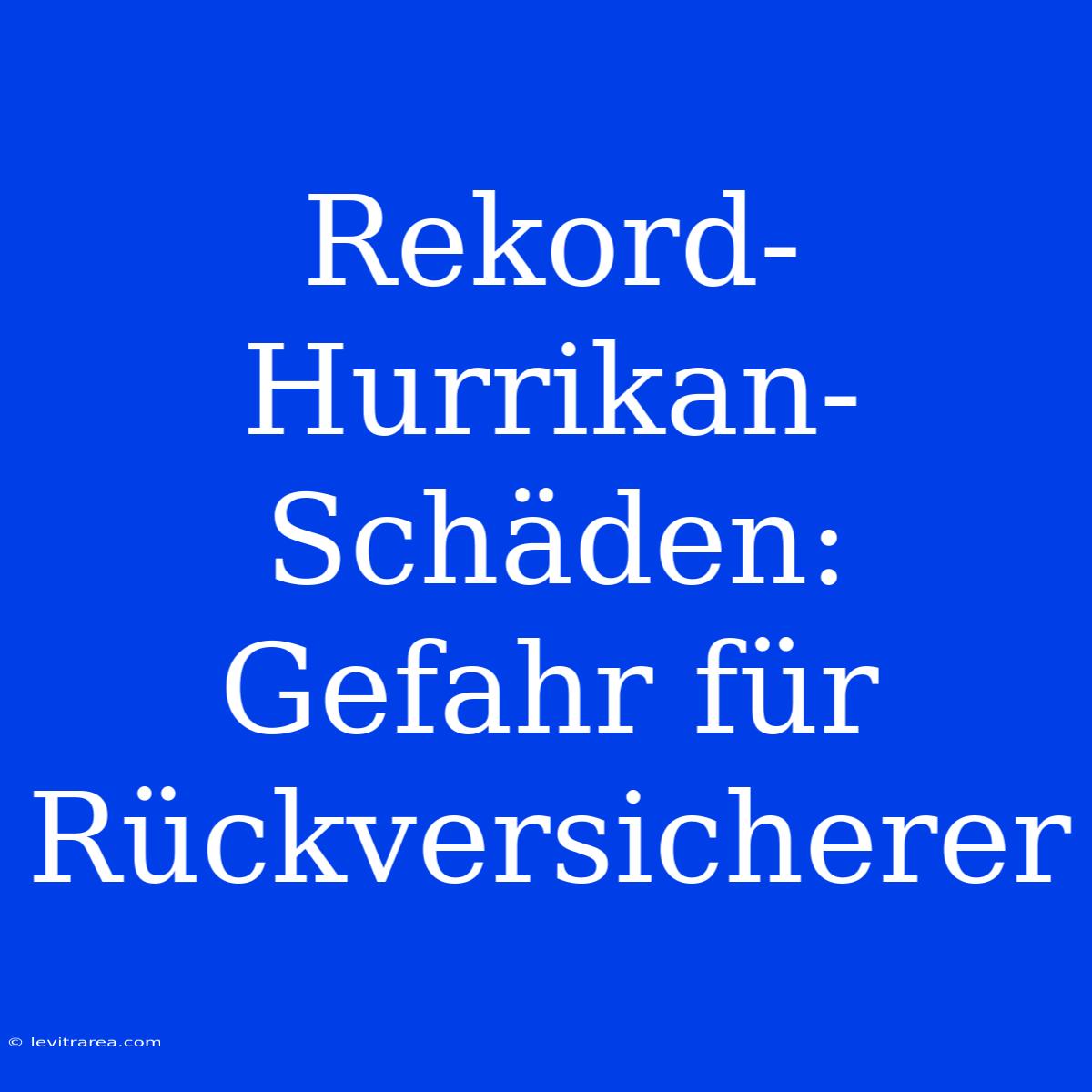 Rekord-Hurrikan-Schäden: Gefahr Für Rückversicherer