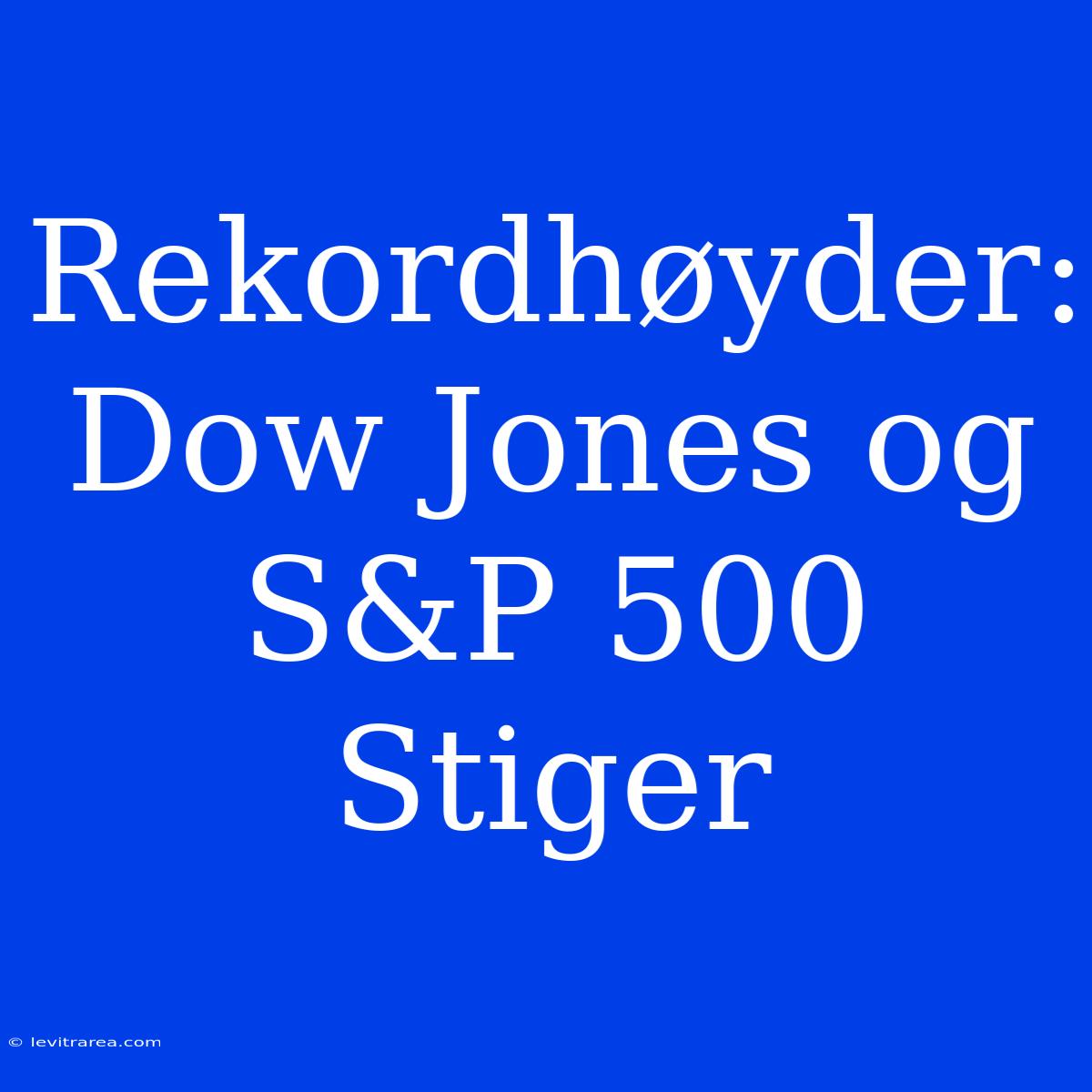 Rekordhøyder: Dow Jones Og S&P 500 Stiger