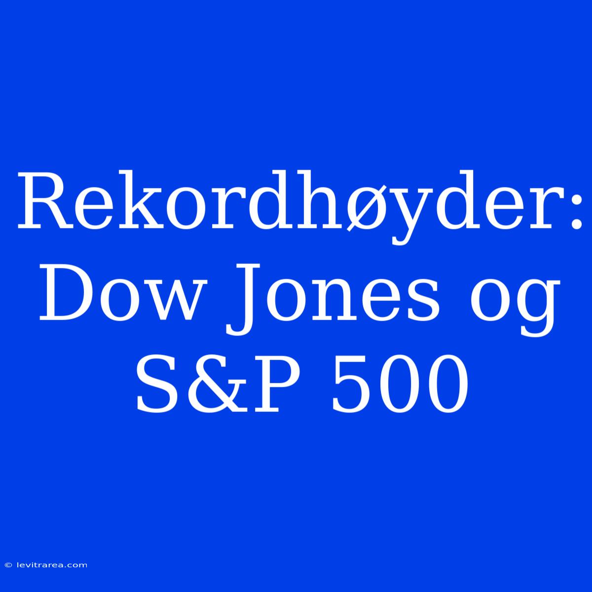 Rekordhøyder: Dow Jones Og S&P 500