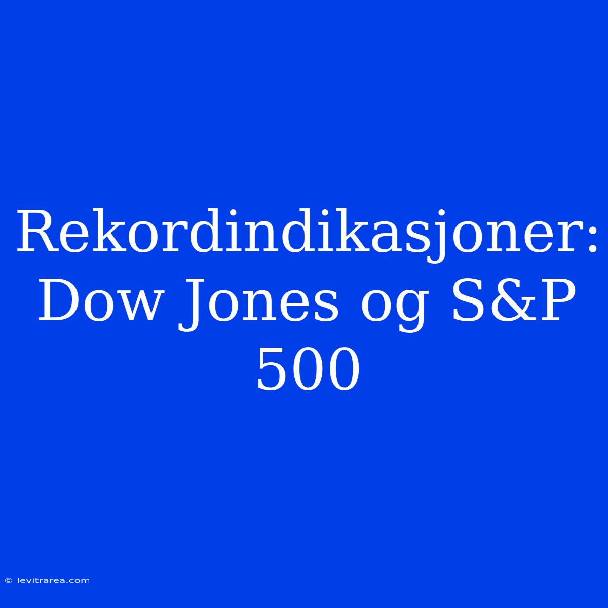 Rekordindikasjoner: Dow Jones Og S&P 500