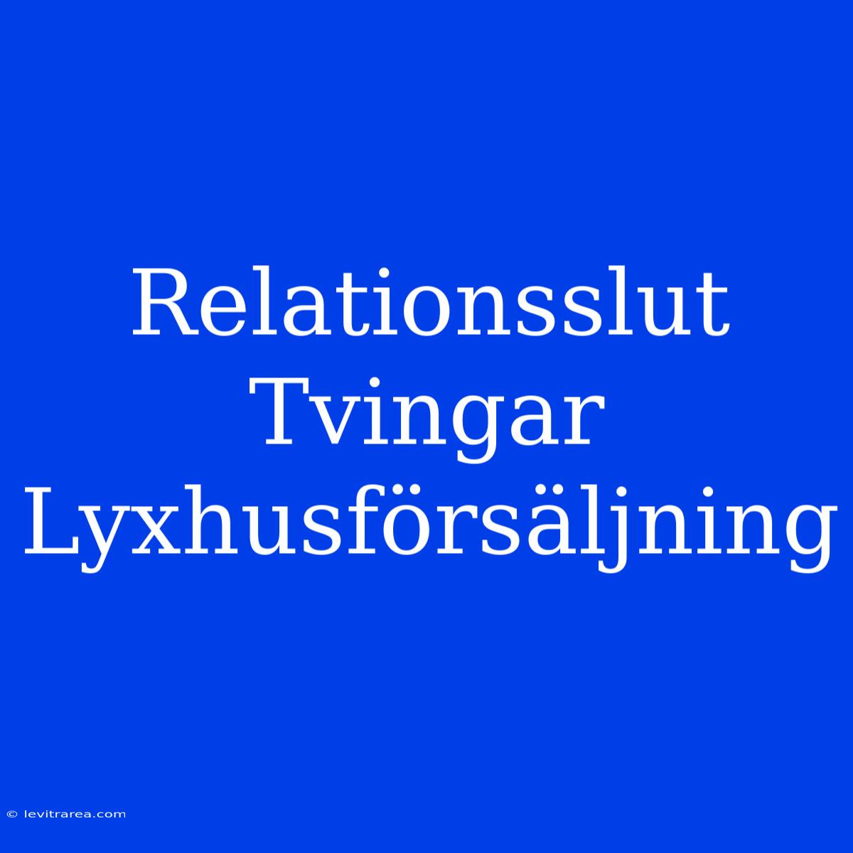 Relationsslut Tvingar Lyxhusförsäljning