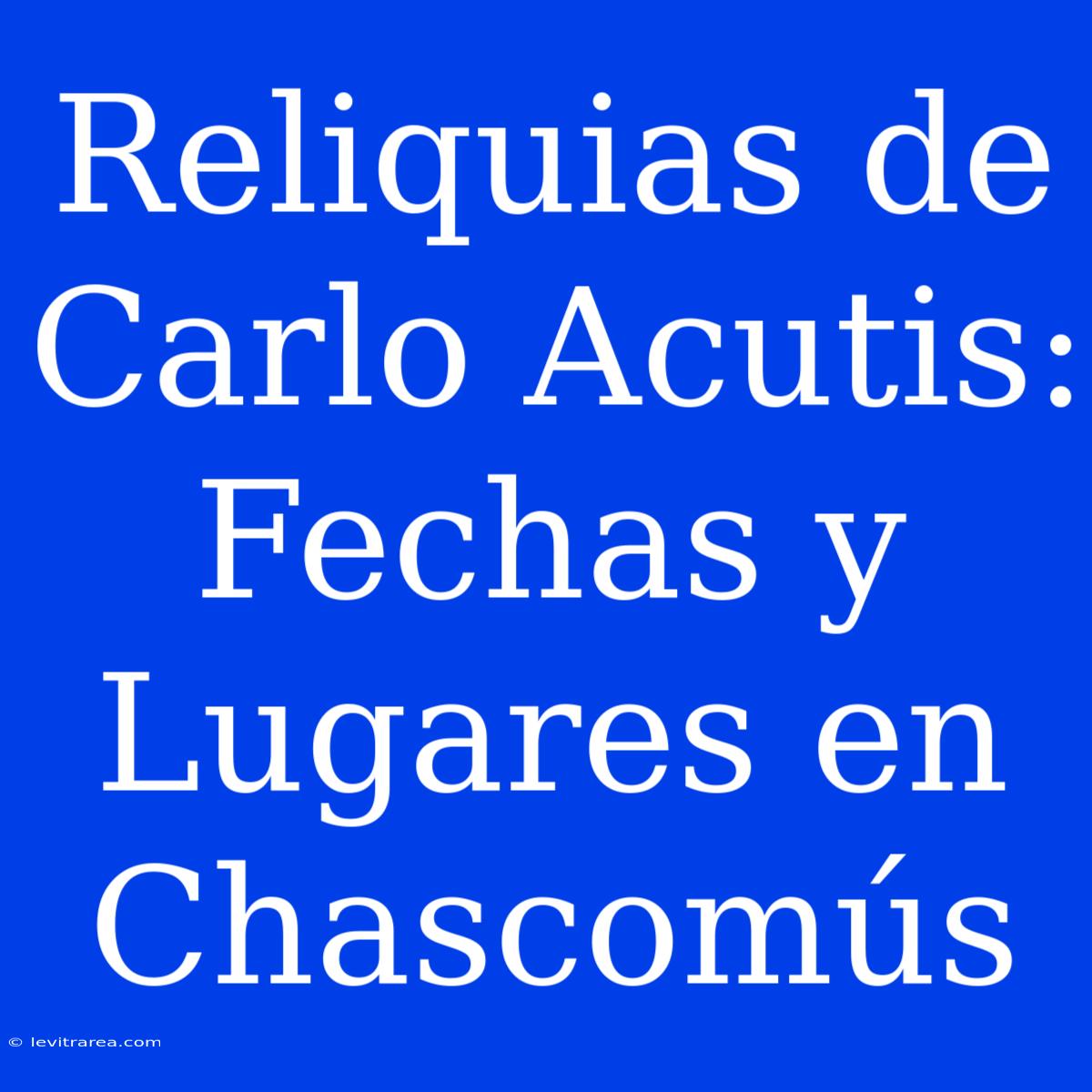 Reliquias De Carlo Acutis: Fechas Y Lugares En Chascomús