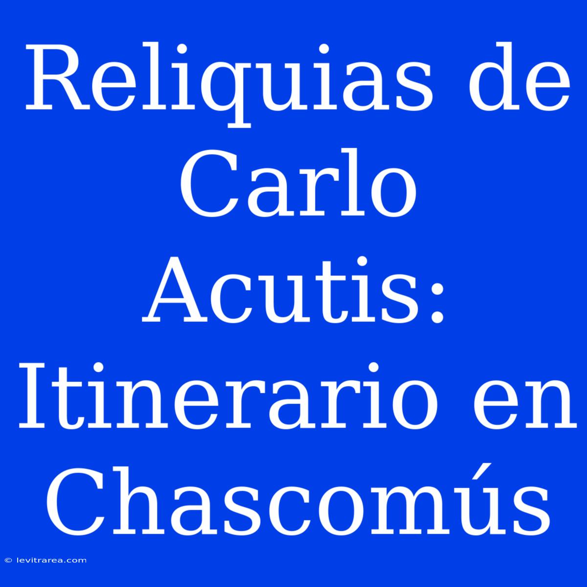 Reliquias De Carlo Acutis: Itinerario En Chascomús