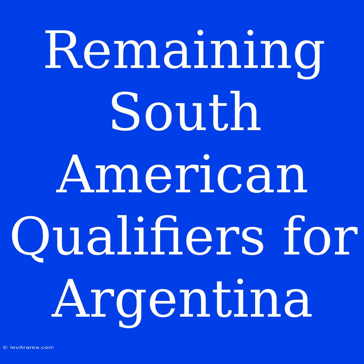 Remaining South American Qualifiers For Argentina