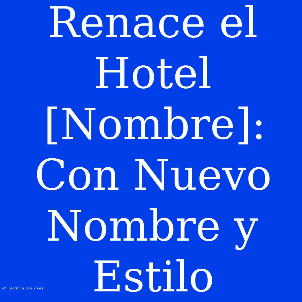 Renace El Hotel [Nombre]: Con Nuevo Nombre Y Estilo