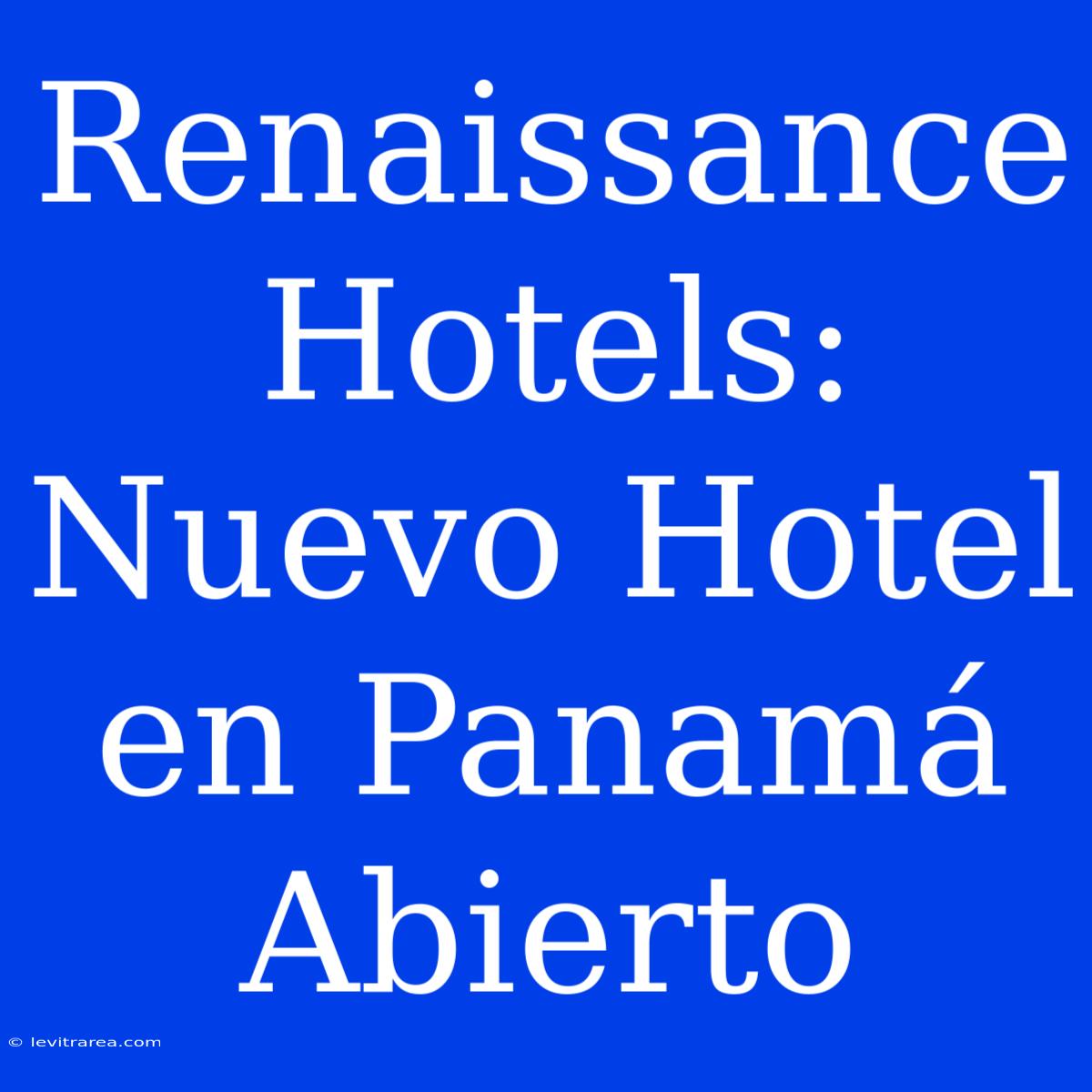 Renaissance Hotels: Nuevo Hotel En Panamá Abierto