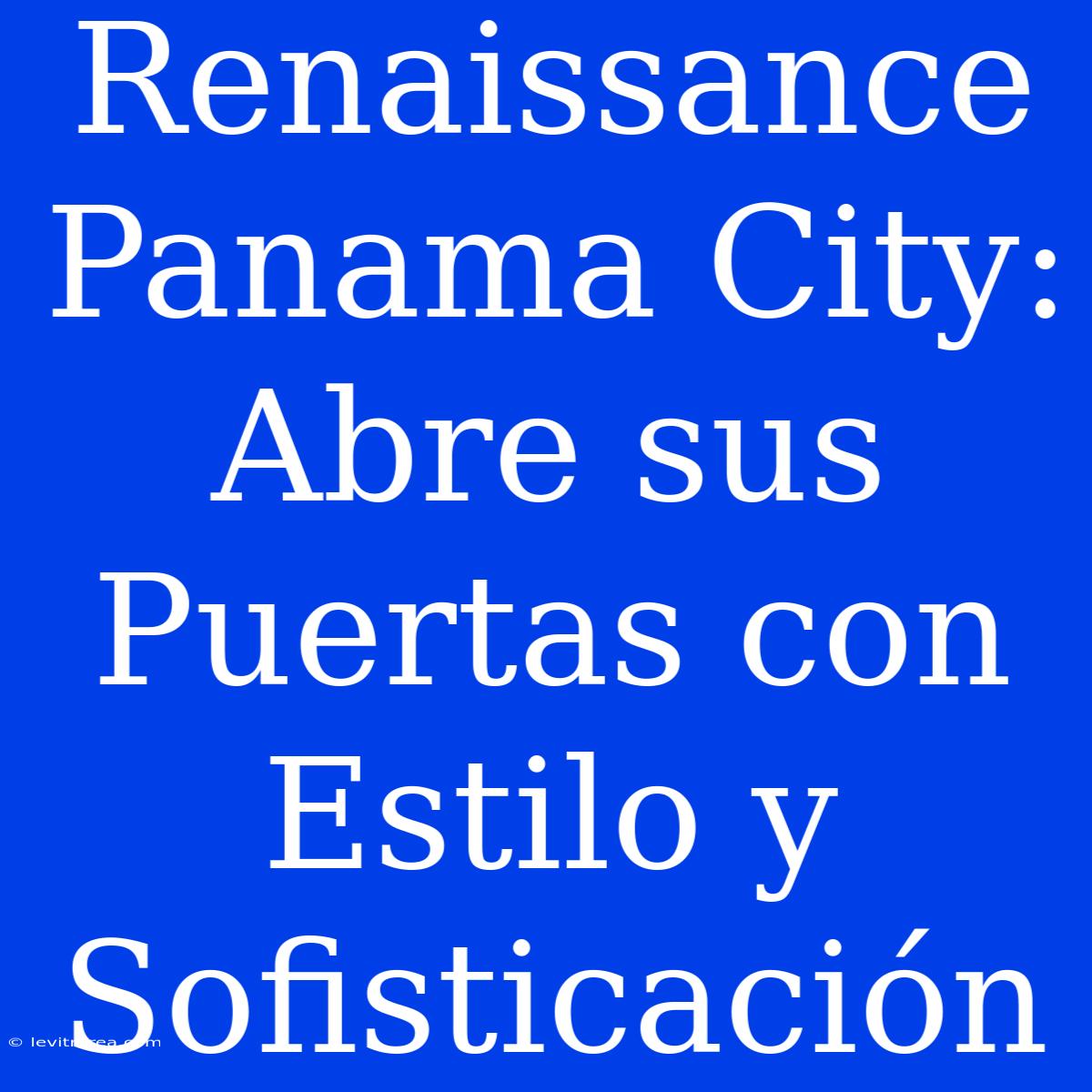 Renaissance Panama City: Abre Sus Puertas Con Estilo Y Sofisticación