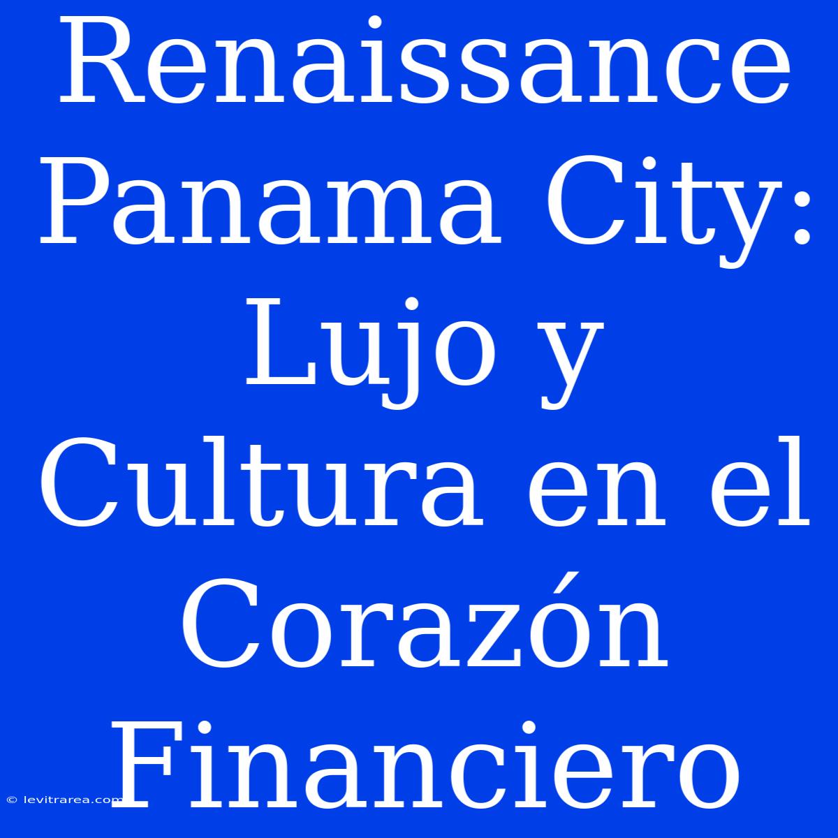 Renaissance Panama City: Lujo Y Cultura En El Corazón Financiero