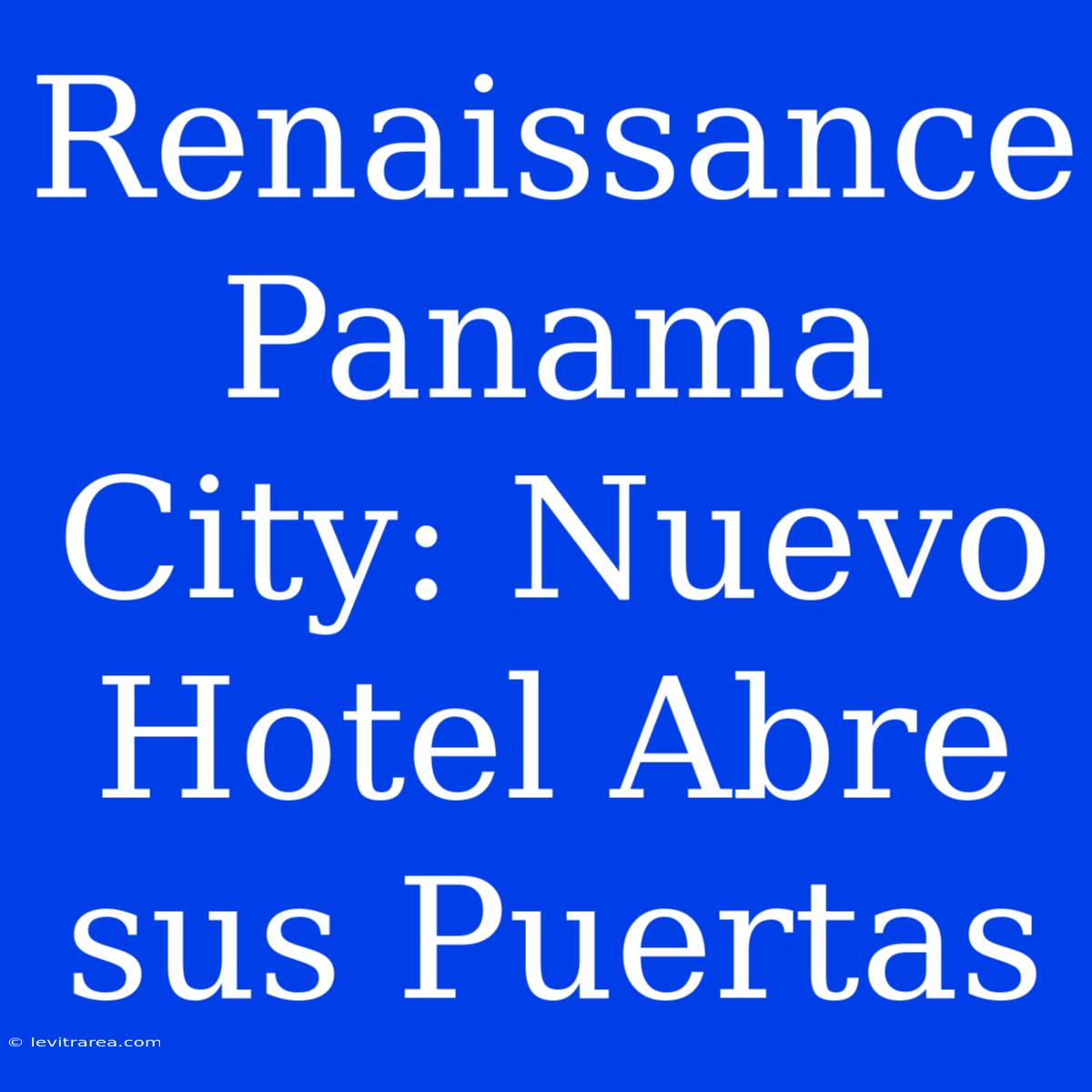 Renaissance Panama City: Nuevo Hotel Abre Sus Puertas