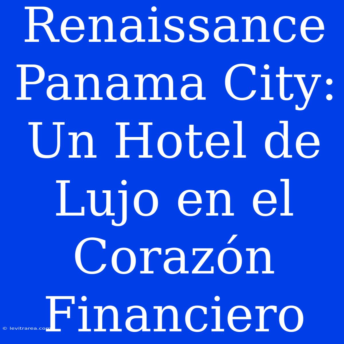 Renaissance Panama City: Un Hotel De Lujo En El Corazón Financiero