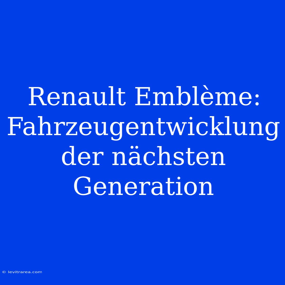 Renault Emblème:  Fahrzeugentwicklung Der Nächsten Generation