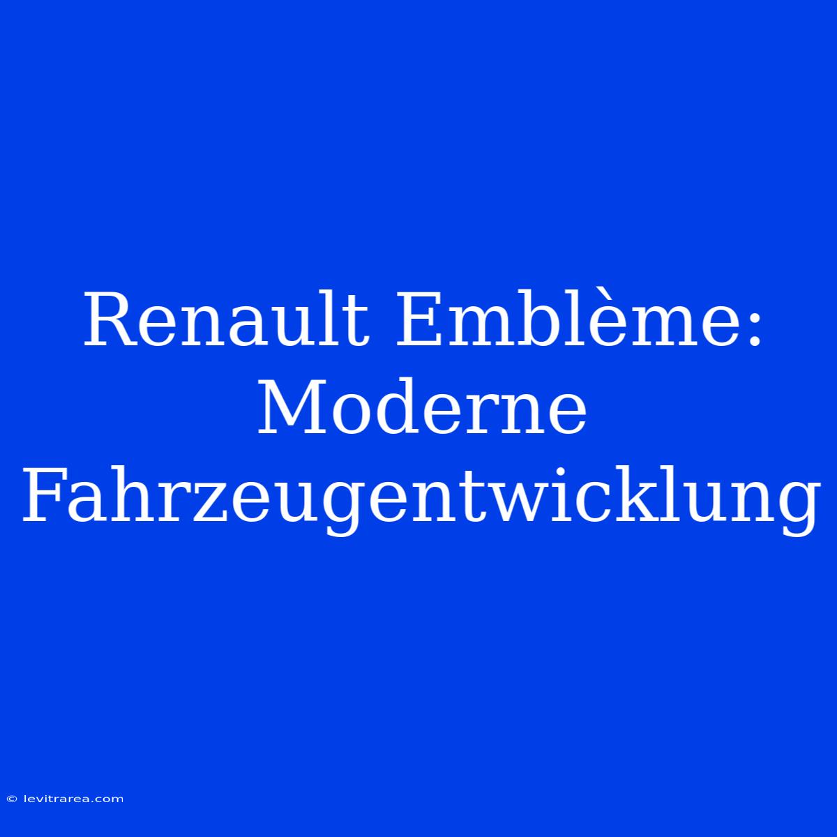 Renault Emblème: Moderne Fahrzeugentwicklung