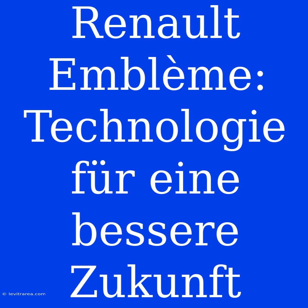 Renault Emblème:  Technologie Für Eine Bessere Zukunft 