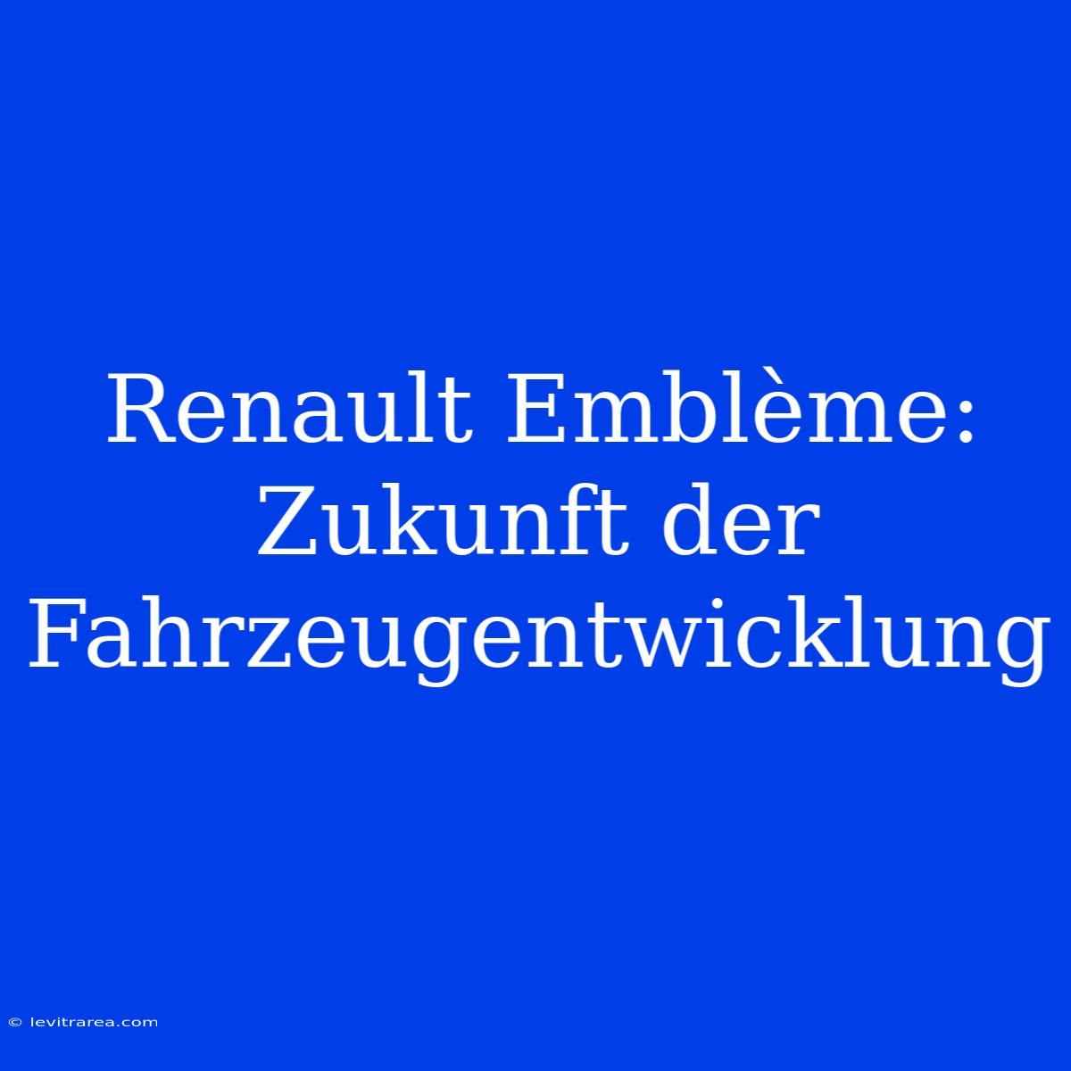 Renault Emblème: Zukunft Der Fahrzeugentwicklung