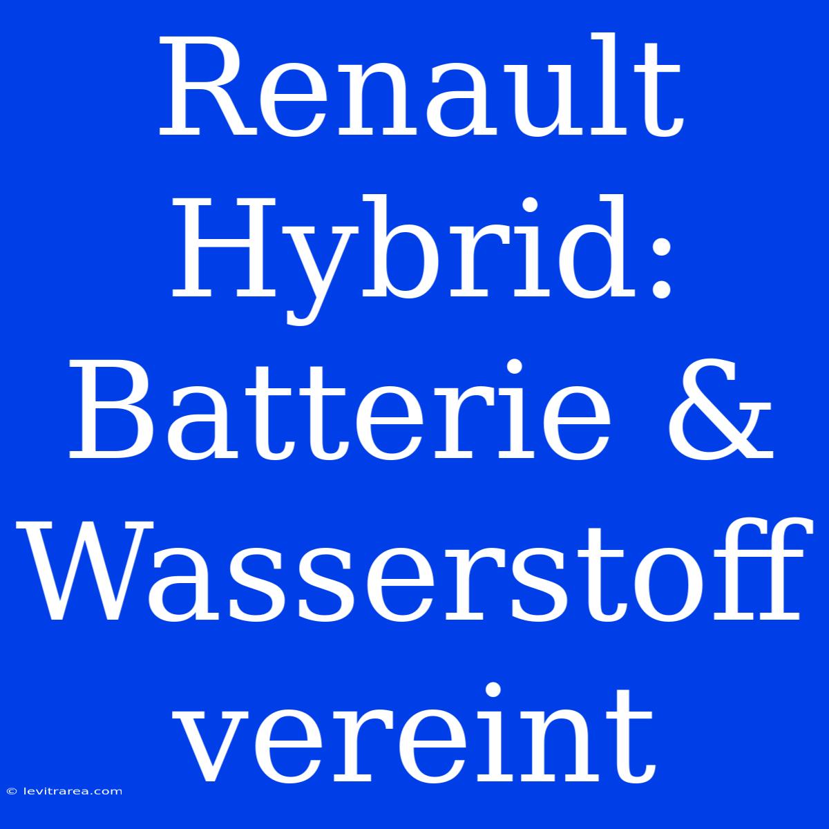 Renault Hybrid: Batterie & Wasserstoff Vereint