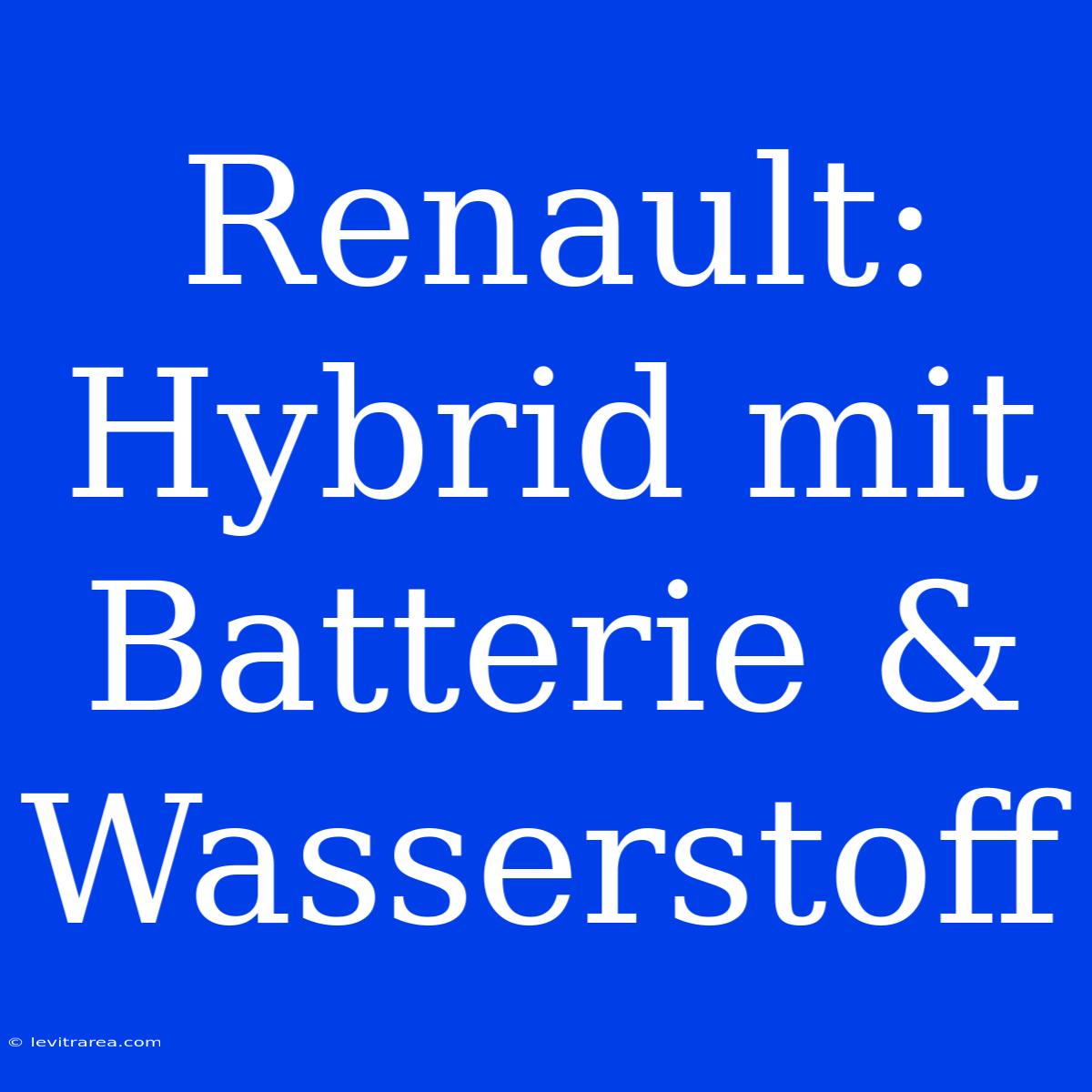 Renault: Hybrid Mit Batterie & Wasserstoff