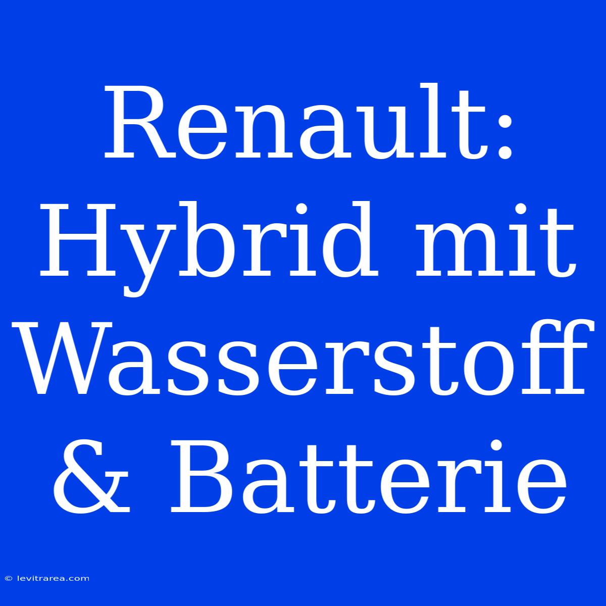 Renault: Hybrid Mit Wasserstoff & Batterie 