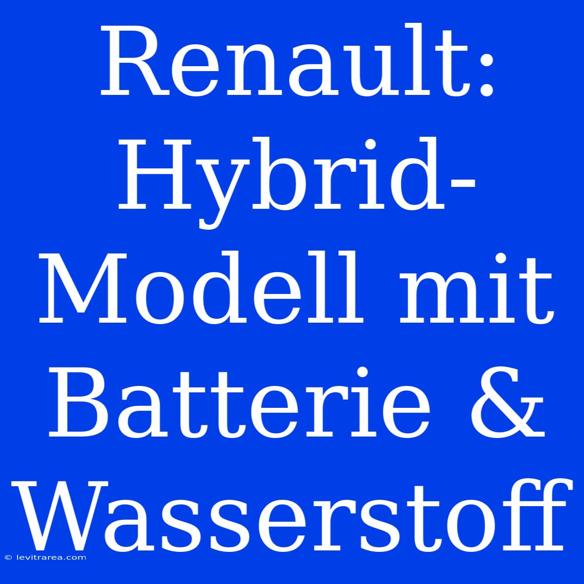 Renault:  Hybrid-Modell Mit Batterie & Wasserstoff