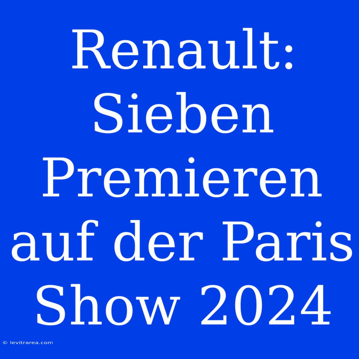 Renault: Sieben Premieren Auf Der Paris Show 2024