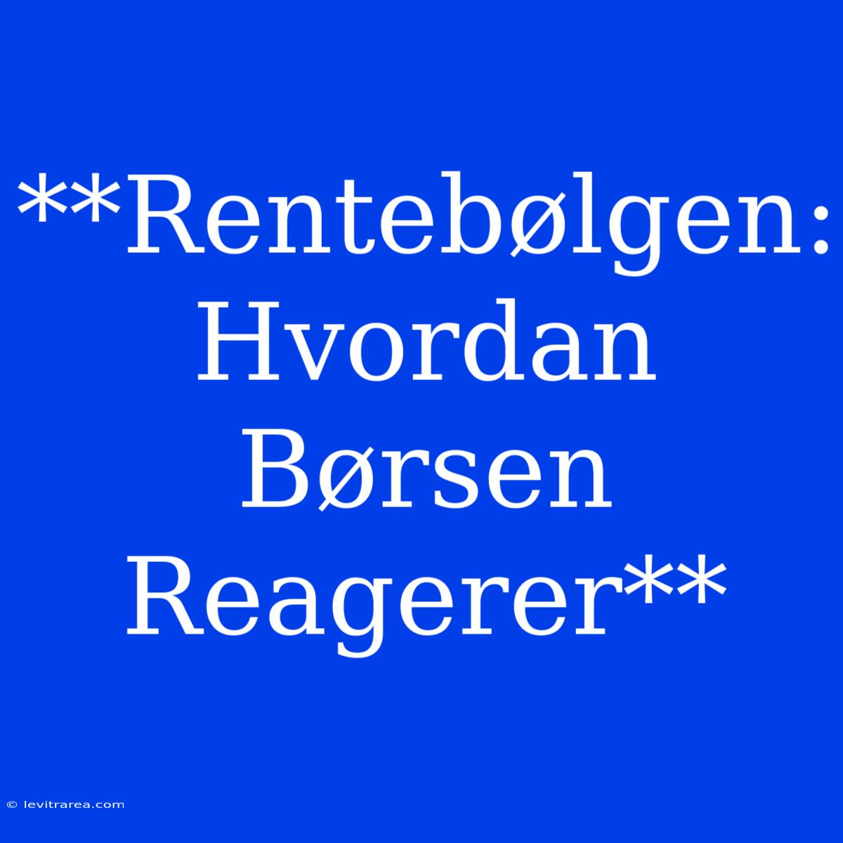 **Rentebølgen: Hvordan Børsen Reagerer**