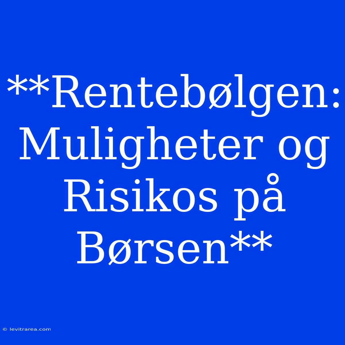 **Rentebølgen: Muligheter Og Risikos På Børsen** 