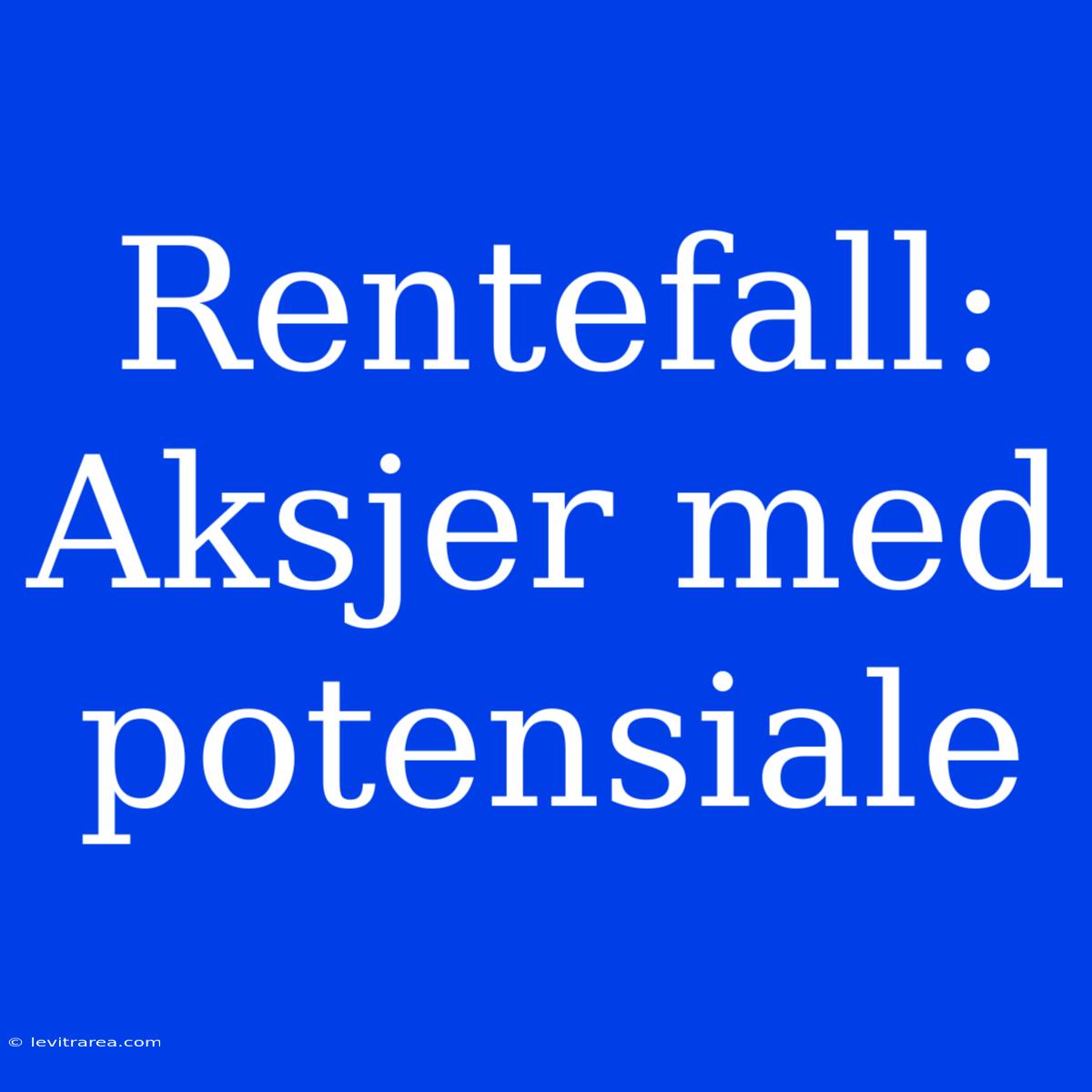 Rentefall: Aksjer Med Potensiale