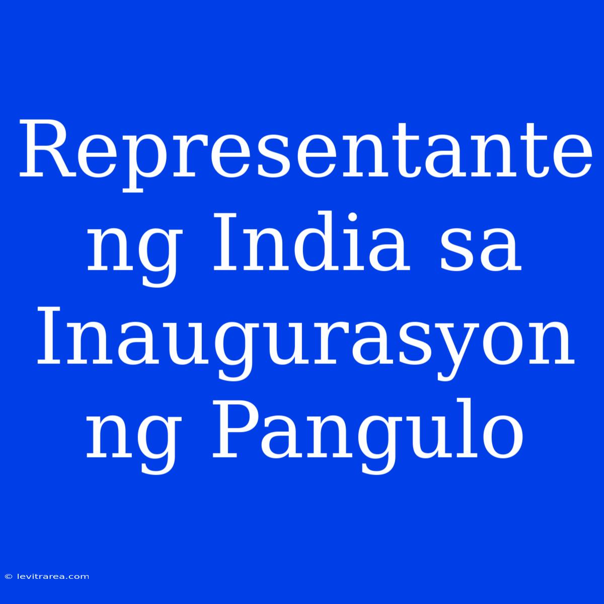 Representante Ng India Sa Inaugurasyon Ng Pangulo