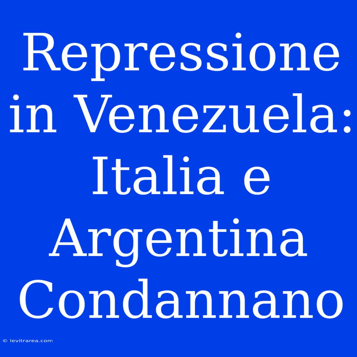 Repressione In Venezuela: Italia E Argentina Condannano